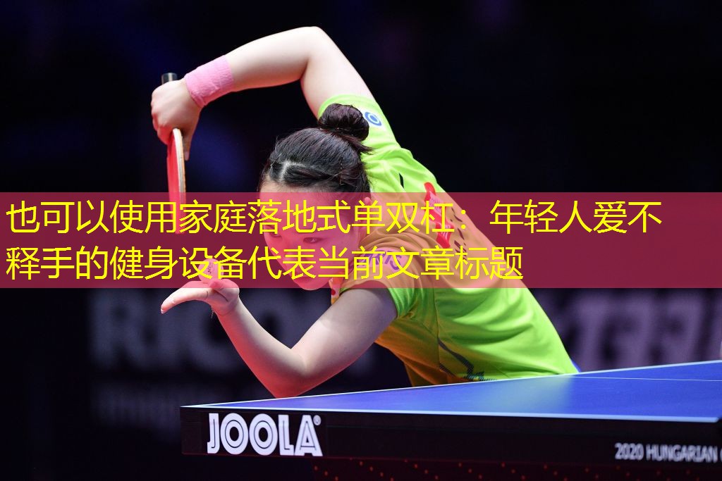 家庭落地式单双杠：年轻人爱不释手的健身设备